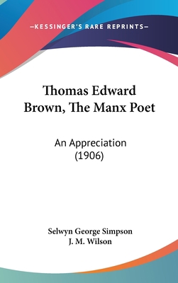 Thomas Edward Brown, The Manx Poet: An Apprecia... 110443685X Book Cover