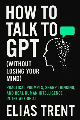 How to Talk to GPT (Without Losing Your Mind): ... 1998704823 Book Cover