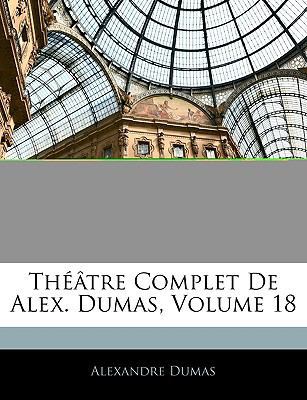 Théâtre Complet de Alex. Dumas, Volume 18 [French] 1145160875 Book Cover