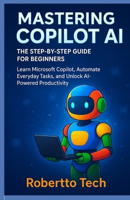 Mastering Copilot AI: THE STEP-BY-STEP GUIDE FO... B0FRR7G5YK Book Cover