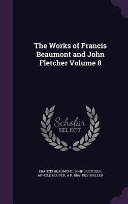 The Works of Francis Beaumont and John Fletcher... 1356244823 Book Cover