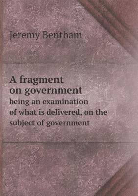 A fragment on government being an examination o... 5518577605 Book Cover