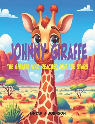 Johnny Giraffe: The Giraffe Who Reached for the... B0CSCN64FC Book Cover