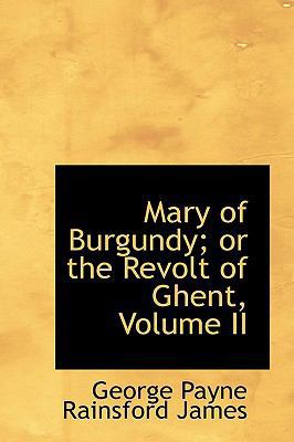 Mary of Burgundy; Or the Revolt of Ghent, Volum... 1103744267 Book Cover