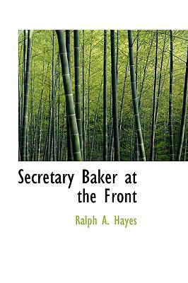 Secretary Baker at the Front 0554526247 Book Cover