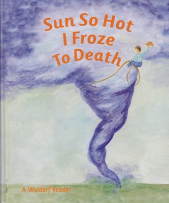 Sun So Hot I Froze to Death: A Waldorf Reader f... 188836565X Book Cover