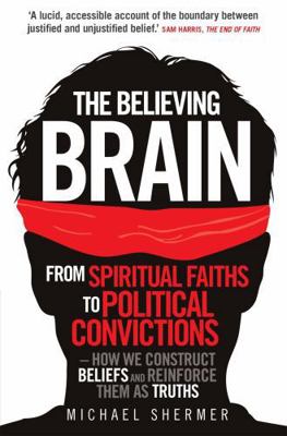 The Believing Brain: From Spiritual Faiths To P... 1780335296 Book Cover
