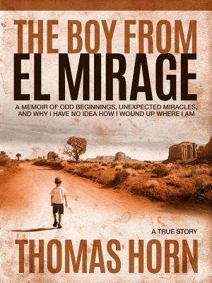 The Boy from El Mirage: A Memoir of Humble Begi... 0998142697 Book Cover