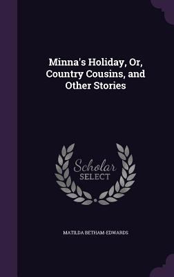 Minna's Holiday, Or, Country Cousins, and Other... 1358404798 Book Cover