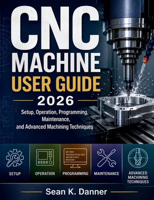 CNC Machine User Guide 2026: Setup, Operation, ... B0GZ76LHWR Book Cover