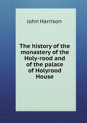 The history of the monastery of the Holy-rood a... 5519460221 Book Cover