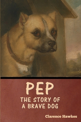 Pep: The Story of a Brave Dog B0CQZ9XL5M Book Cover