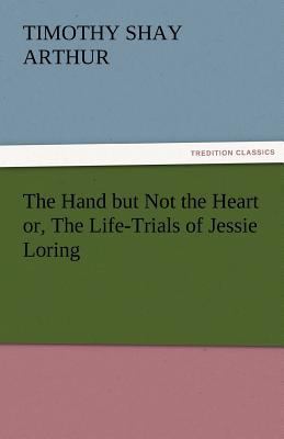 The Hand But Not the Heart Or, the Life-Trials ... 384245645X Book Cover