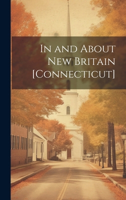 In and About New Britain [Connecticut] 1019765410 Book Cover