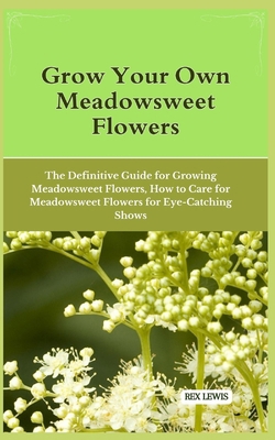 Grow Your Own Meadowsweet Flowers: The Definiti...            Book Cover