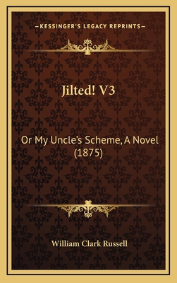 Jilted! V3: Or My Uncle's Scheme, A Novel (1875) 1167092740 Book Cover