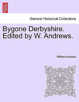 Bygone Derbyshire. Edited by W. Andrews. 1241124108 Book Cover