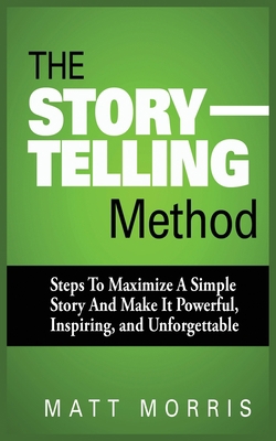 The Storytelling Method: Steps to Maximize a Si... 1952964180 Book Cover