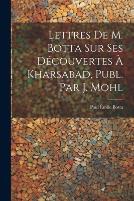 Lettres De M. Botta Sur Ses Découvertes À Khars... [French] 1021269557 Book Cover