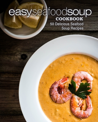 Easy Seafood Soup Cookbook: 50 Delicious Seafoo... 1697321593 Book Cover