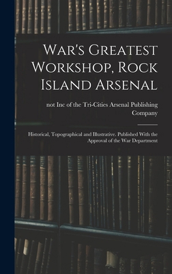 War's Greatest Workshop, Rock Island Arsenal; H... 1019245735 Book Cover