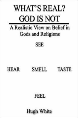 What's Real? God Is Not: A Realistic View on Be... 1410706273 Book Cover
