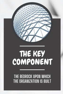 The Key Component: The Bedrock Upon Which The O... B09CL19P38 Book Cover