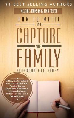 Paperback How to Write and Capture Your Family Yearbook and Story: A Story Starter Guide & Workbook to Write Your Family's Stories, Memories & Activities of the Book