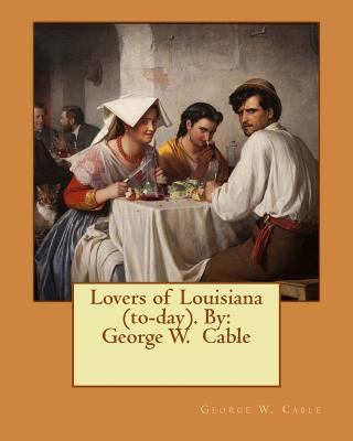 Lovers of Louisiana (to-day). By: George W. Cable 1544858531 Book Cover