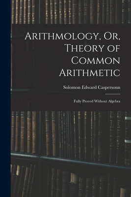 Arithmology, Or, Theory of Common Arithmetic: F... 1017963630 Book Cover