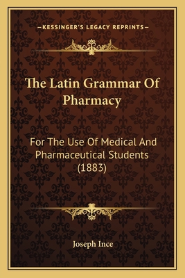 The Latin Grammar Of Pharmacy: For The Use Of M... 1165090023 Book Cover