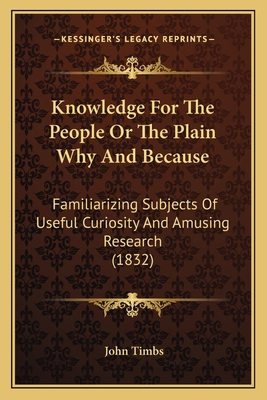 Knowledge For The People Or The Plain Why And B... 1165380463 Book Cover