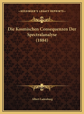 Die Kosmischen Consequenzen Der Spectralanalyse... [German] 1169450865 Book Cover