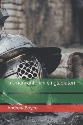 I romani antonini e i gladiatori [Italian] B093KGLR2R Book Cover