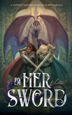 By Her Sword: A Sapphic Fantasy Romance Anthology 099875384X Book Cover