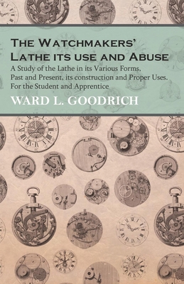 The Watchmakers' Lathe - Its Use and Abuse - A ... 1473328594 Book Cover