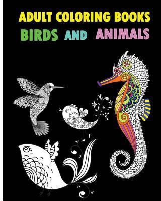 Adult Coloring Books Birds and Animals: Adult Coloring Books Stress Relieving Patterns 2016
