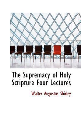 The Supremacy of Holy Scripture Four Lectures 1110612451 Book Cover