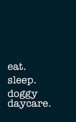 Eat. Sleep. Doggy Daycare. - Lined Notebook: Wr... 1730755631 Book Cover