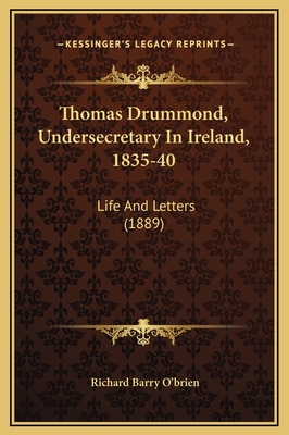 Thomas Drummond, Undersecretary In Ireland, 183... 1169340679 Book Cover