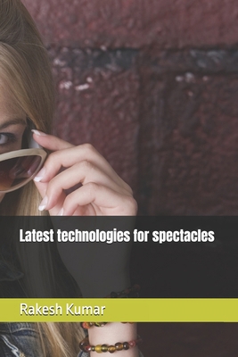 Latest technologies for spectacles B0DMVXWB6K Book Cover