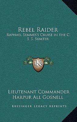 Rebel Raider: Raphael Semmes's Cruise in the C.... 1163375691 Book Cover