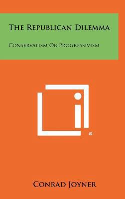 The Republican Dilemma: Conservatism or Progres... 1258332361 Book Cover