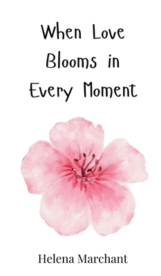 When Love Blooms in Every Moment 3690813832 Book Cover