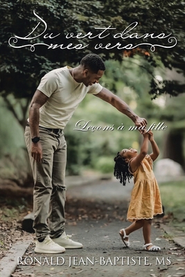 Du Vert Dans Mes Vers: Leçons À Ma Fille [French] 1669816273 Book Cover