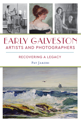 Early Galveston Artists and Photographers: Reco... 1467146307 Book Cover