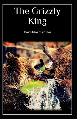 The Grizzly King: James Oliver Curwood (Classic... B09251Y5G5 Book Cover