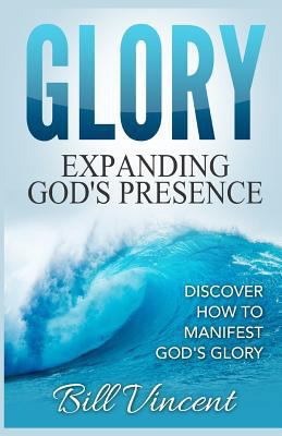 Glory: Expanding God's Presence: Discover How t... 0692657932 Book Cover