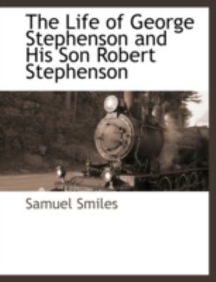 The Life of George Stephenson and His Son Rober... 1117877825 Book Cover