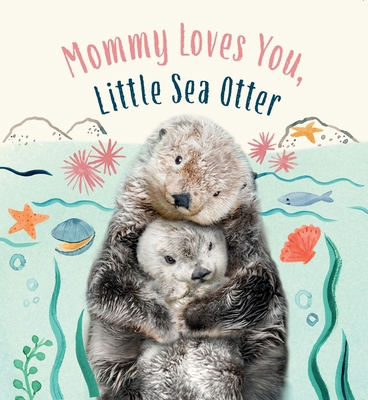 Mommy Loves You, Little Sea Otter: A Board Book 1419776967 Book Cover